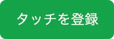 タッチを登録ボタン